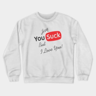 Hey You Suck but I Love You Crewneck Sweatshirt